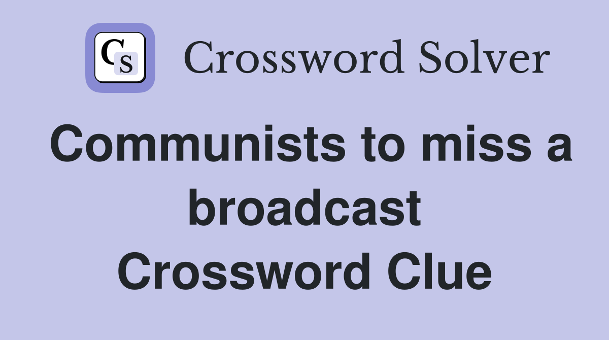 Communists to miss a broadcast Crossword Clue Answers Crossword Solver
